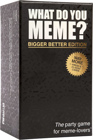 What Do You Meme?~ Bigger Better Edition